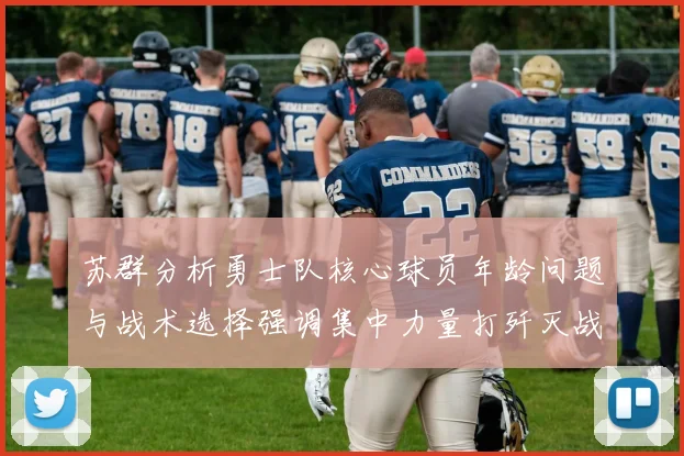 苏群分析勇士队核心球员年龄问题与战术选择强调集中力量打歼灭战的重要性