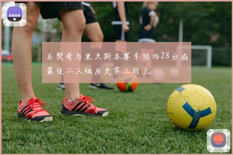 东契奇与里夫斯本赛季场均28分成最佳二人组历史第三对儿