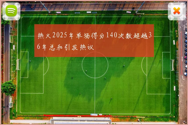热火2025年单场得分140次数超越36年总和引发热议